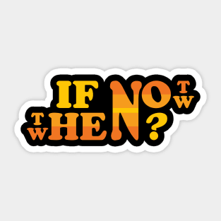 Tell me, If not now then when Sticker